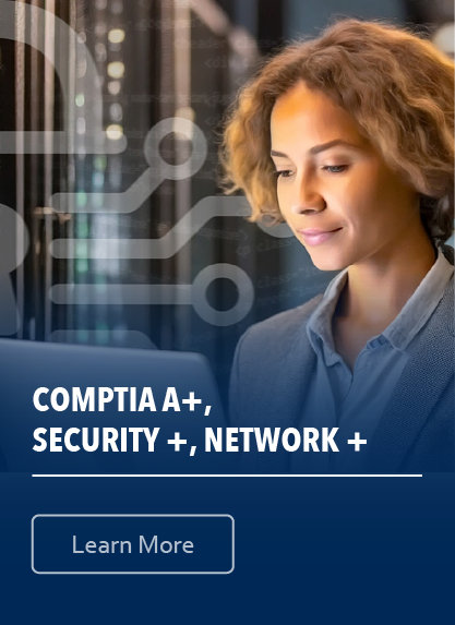 CompTIA A+, Security +, Network +; Learn more