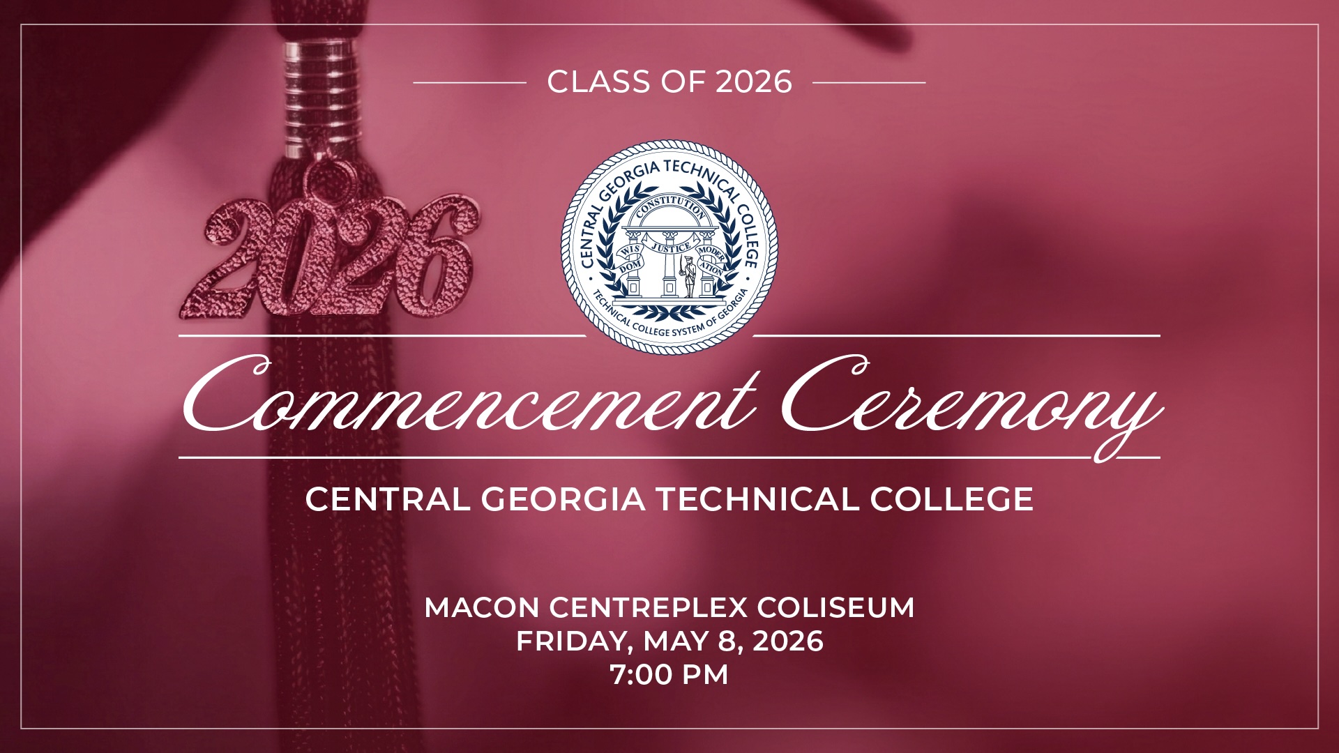 Class of 2026 Commencement Ceremony, CENTRAL GEORGIA TECHNICAL COLLEGE MACON CENTREPLEX COLISEUM FRIDAY, MAY 8, 2026 7:00 PM